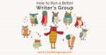 How to Run a Better Writers Group